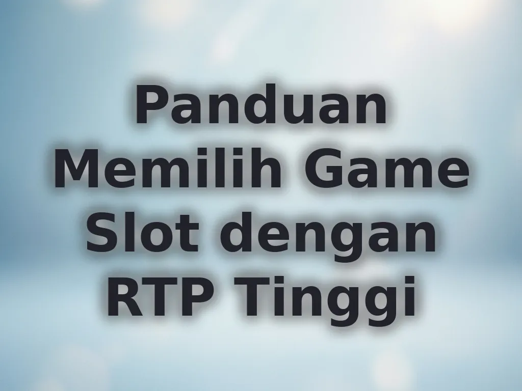 Panduan Memilih Game Slot dengan RTP Tinggi