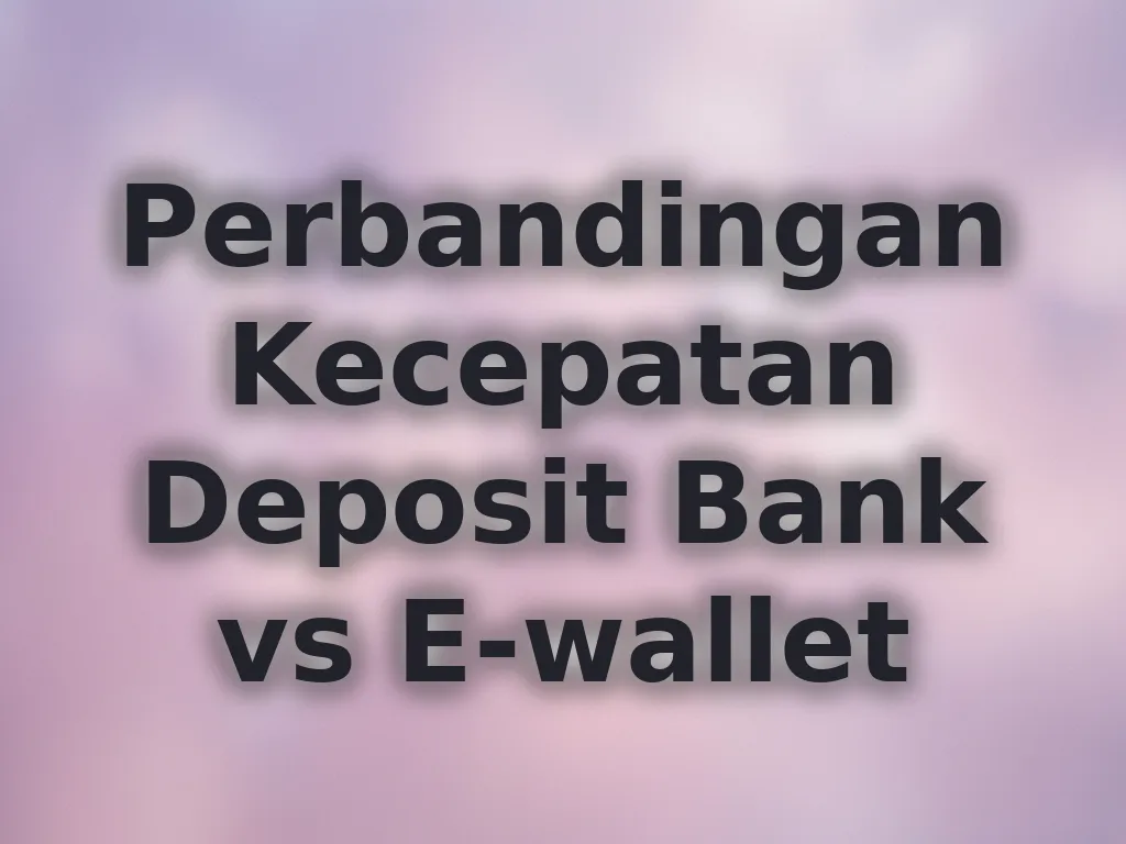 Perbandingan Kecepatan Deposit Bank vs E-wallet