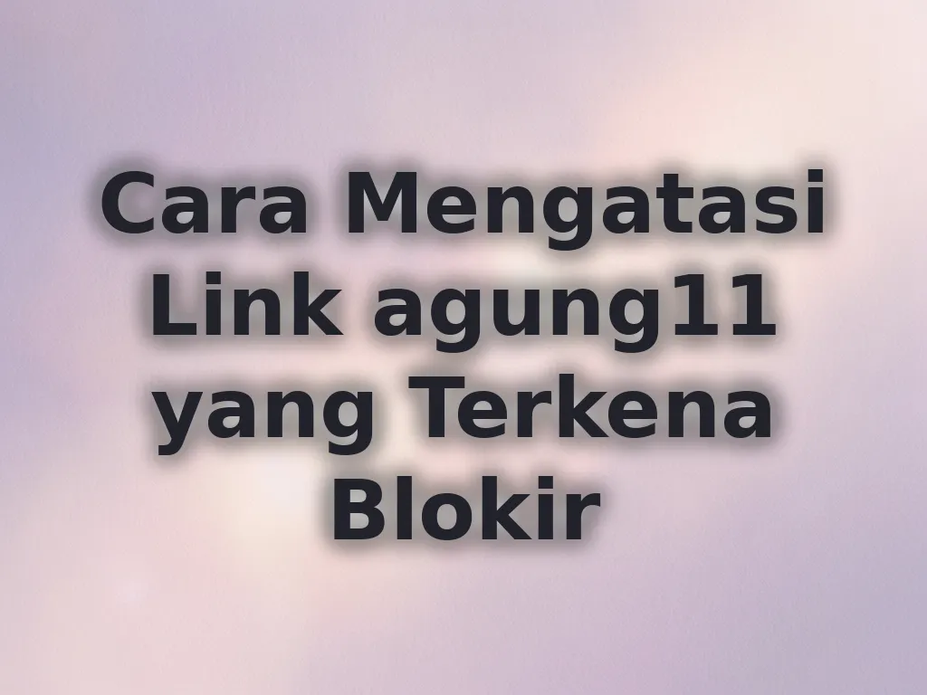 Cara Mengatasi Link agung11 yang Terkena Blokir