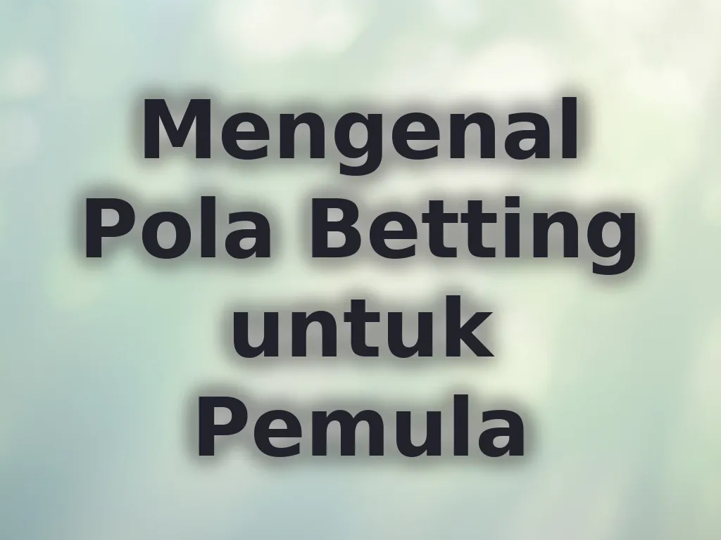 Mengenal Pola Betting untuk Pemula