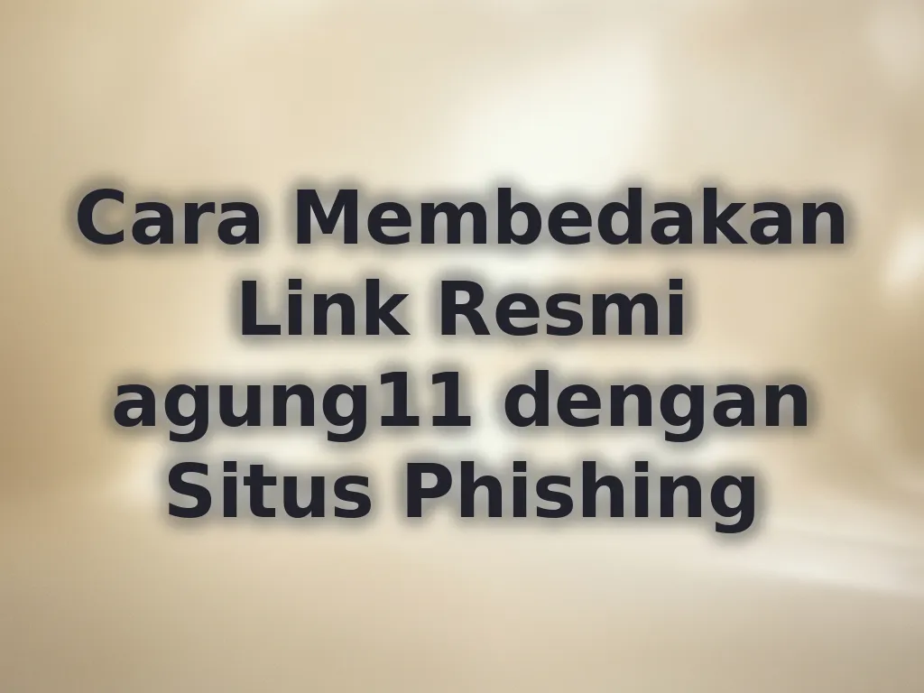 Cara Membedakan Link Resmi agung11 dengan Situs Phishing